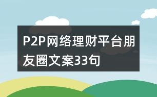 P2P網(wǎng)絡(luò)理財(cái)平臺(tái)朋友圈文案33句