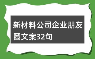 新材料公司企業(yè)朋友圈文案32句