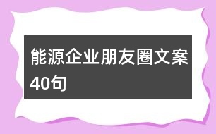 能源企業(yè)朋友圈文案40句