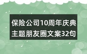 保險(xiǎn)公司10周年慶典主題朋友圈文案32句