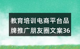 教育培訓(xùn)電商平臺品牌推廣朋友圈文案36句