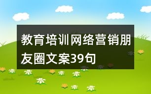 教育培訓(xùn)網(wǎng)絡(luò)營(yíng)銷(xiāo)朋友圈文案39句