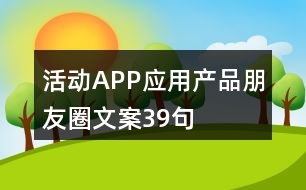 活動(dòng)APP應(yīng)用產(chǎn)品朋友圈文案39句