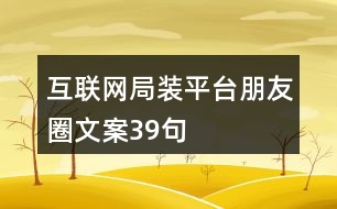 互聯(lián)網(wǎng)局裝平臺朋友圈文案39句