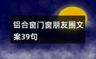 鋁合窗門窗朋友圈文案39句