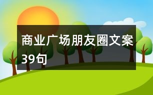 商業(yè)廣場(chǎng)朋友圈文案39句