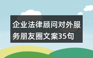 企業(yè)法律顧問對(duì)外服務(wù)朋友圈文案35句