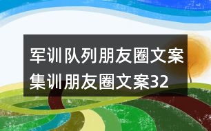 軍訓(xùn)隊(duì)列朋友圈文案、集訓(xùn)朋友圈文案32句