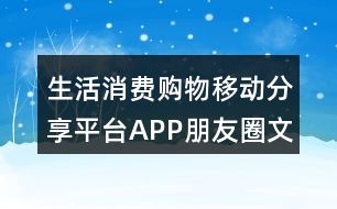 生活消費(fèi)購物移動分享平臺APP朋友圈文案37句