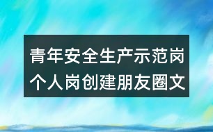 青年安全生產(chǎn)示范崗個(gè)人崗創(chuàng)建朋友圈文案40句