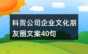 科貿(mào)公司企業(yè)文化朋友圈文案40句