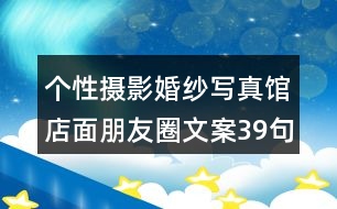 個(gè)性攝影婚紗寫真館店面朋友圈文案39句