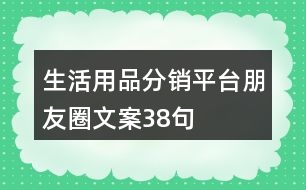 生活用品分銷平臺朋友圈文案38句