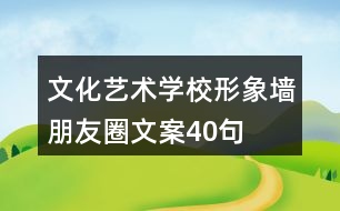 文化藝術(shù)學校形象墻朋友圈文案40句