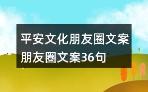 平安文化朋友圈文案、朋友圈文案36句