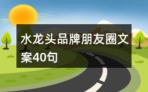 水龍頭品牌朋友圈文案40句