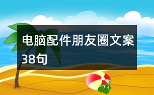 電腦配件朋友圈文案38句