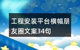 工程安裝平臺橫幅朋友圈文案34句