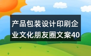 產(chǎn)品包裝設(shè)計印刷企業(yè)文化朋友圈文案40句