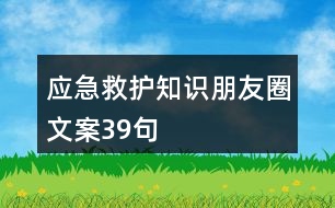 應(yīng)急救護(hù)知識(shí)朋友圈文案39句