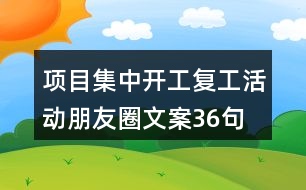 項目集中開工、復工活動朋友圈文案36句