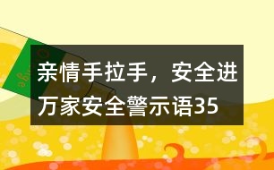 “親情手拉手，安全進(jìn)萬家”安全警示語35句