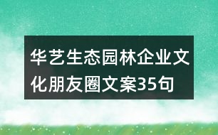 華藝生態(tài)園林企業(yè)文化朋友圈文案35句