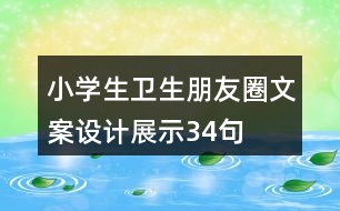 小學(xué)生衛(wèi)生朋友圈文案設(shè)計(jì)展示34句