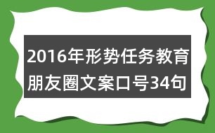 2016年形勢(shì)任務(wù)教育朋友圈文案口號(hào)34句