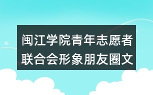 閩江學(xué)院青年志愿者聯(lián)合會(huì)形象朋友圈文案36句