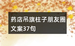 藥店吊旗、柱子朋友圈文案37句