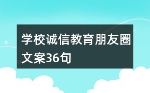 學(xué)校誠(chéng)信教育朋友圈文案36句