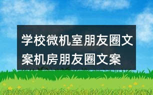 學(xué)校微機(jī)室朋友圈文案、機(jī)房朋友圈文案35句