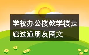 學(xué)校辦公樓、教學(xué)樓、走廊過(guò)道朋友圈文案36句