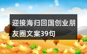 迎接海歸回國創(chuàng)業(yè)朋友圈文案39句