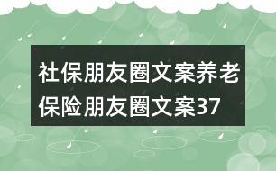 社保朋友圈文案、養(yǎng)老保險(xiǎn)朋友圈文案37句