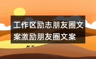 工作區(qū)勵志朋友圈文案、激勵朋友圈文案39句