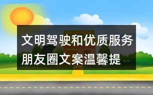 文明駕駛和優(yōu)質(zhì)服務(wù)朋友圈文案、溫馨提示語39句