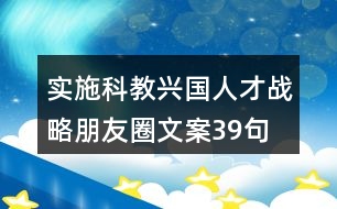 實施科教興國、人才戰(zhàn)略朋友圈文案39句