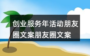 創(chuàng)業(yè)服務(wù)年活動朋友圈文案、朋友圈文案、宣傳橫幅40句