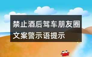 禁止酒后駕車朋友圈文案、警示語、提示語33句