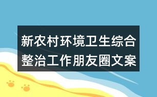 新農(nóng)村環(huán)境衛(wèi)生綜合整治工作朋友圈文案33句