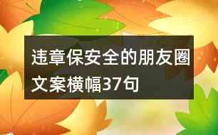 違章保安全的朋友圈文案、橫幅37句