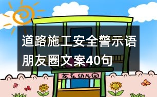 道路施工安全警示語、朋友圈文案40句