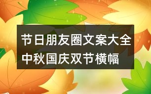 節(jié)日朋友圈文案大全：中秋、國慶雙節(jié)橫幅朋友圈文案37句