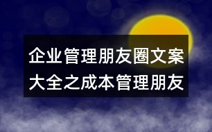 企業(yè)管理朋友圈文案大全之成本管理朋友圈文案40句