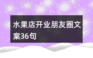 水果店開業(yè)朋友圈文案36句