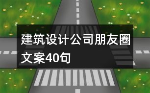 建筑設(shè)計(jì)公司朋友圈文案40句