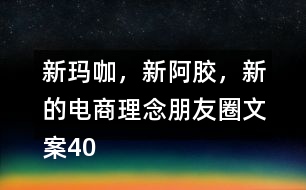 新瑪咖，新阿膠，新的電商理念朋友圈文案40句