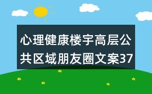 心理健康樓宇高層公共區(qū)域朋友圈文案37句